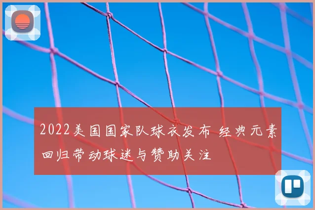 2022美国国家队球衣发布 经典元素回归带动球迷与赞助关注