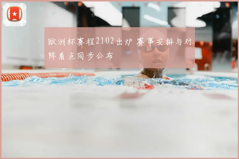 欧洲杯赛程2102出炉 赛事安排与对阵看点同步公布