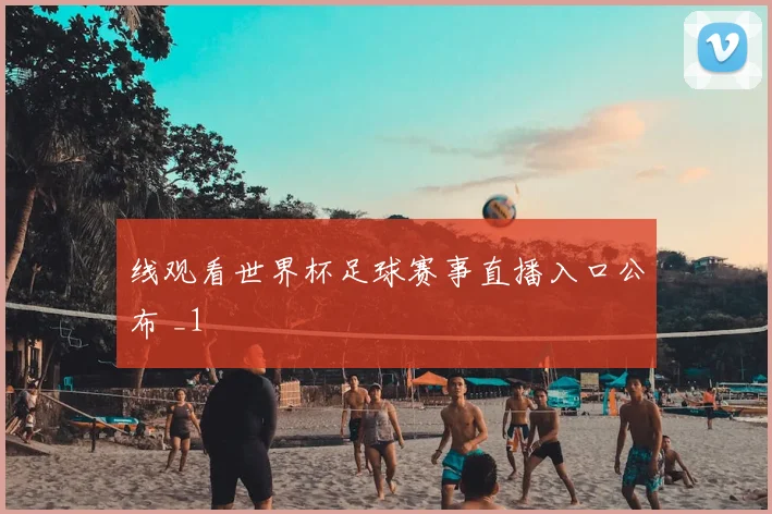 线观看世界杯足球赛事直播入口公布 _1
