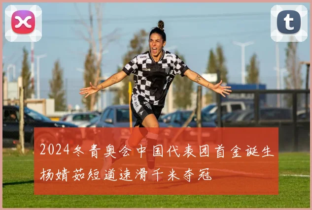 2024冬青奥会中国代表团首金诞生杨婧茹短道速滑千米夺冠