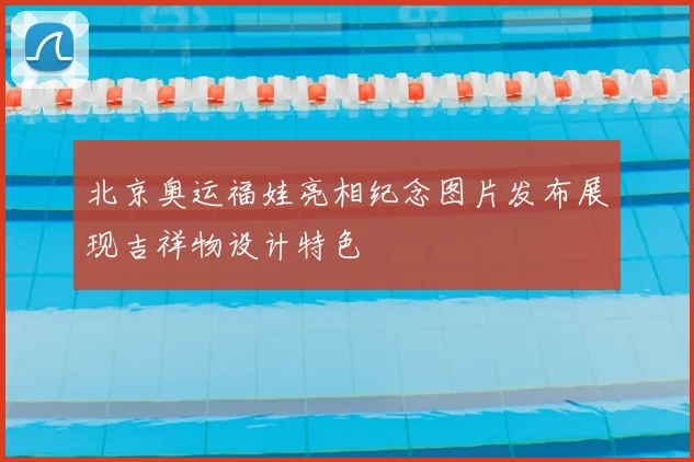 北京奥运福娃亮相纪念图片发布展现吉祥物设计特色