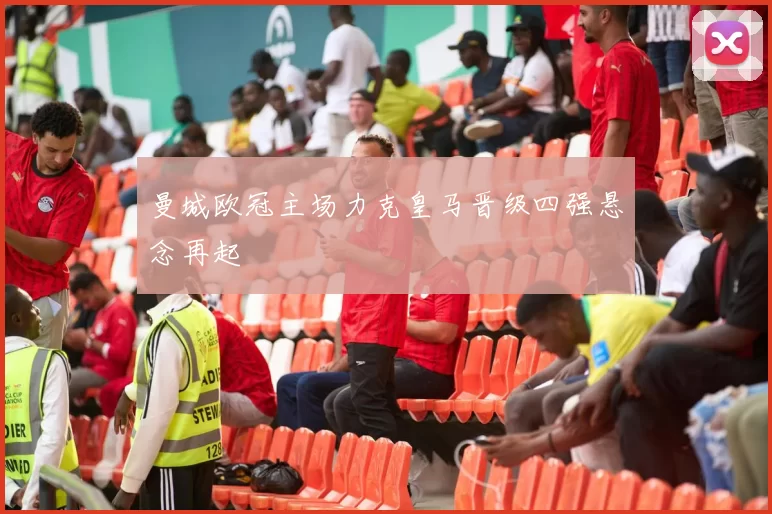 曼城欧冠主场力克皇马晋级四强悬念再起