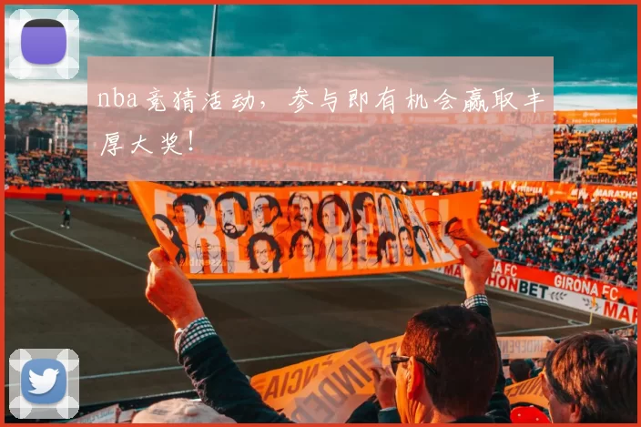 nba竞猜活动，参与即有机会赢取丰厚大奖！